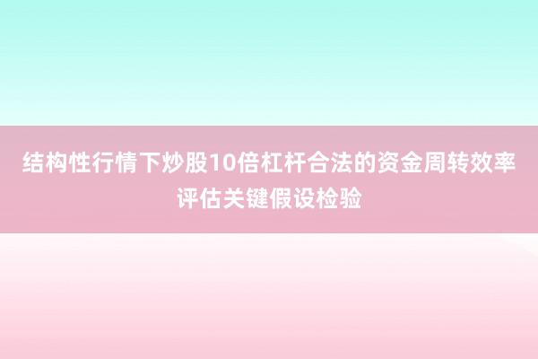 结构性行情下炒股10倍杠杆合法的资金周转效率评估关键假设检验